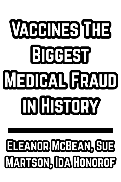 Vaccines The Biggest Medical Fraud in History - Eleanor McBean, Sue Martson, Ida Honorof