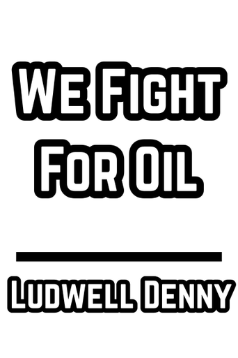 We Fight For Oil (1928) Ludwell Denny