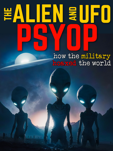 The ALIEN & UFO PSYOP: How the Military HOAXED THE WORLD (eBook by Agent131711)