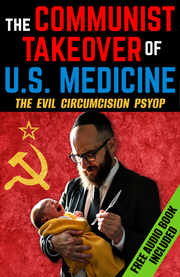 The COMMUNIST TAKEOVER of US Medicine & The Circumcision PSYOP (eBook by Agent131711)
