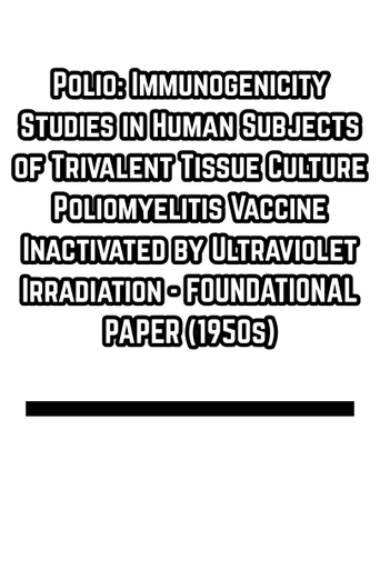 Polio: Immunogenicity Studies in Human Subjects of Trivalent Tissue Culture Poliomyelitis Vaccine Inactivated by Ultraviolet Irradiation - FOUNDATIONAL PAPER (1950s)