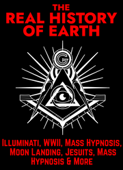 238 pages! The Real History of Earth: Illuminati, WWII, Mass Hypnosis, Moon Landing & More (ebook by Cosmic Fellow)