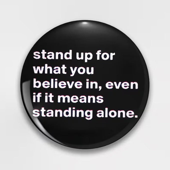 FUNDRAISER: Stand Up For What You Believe In Button Pin 1.75"