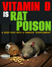 Vitamin D is Rat Poison: The Untold FACTS about this "Supplement" (eBook by Agent131711)